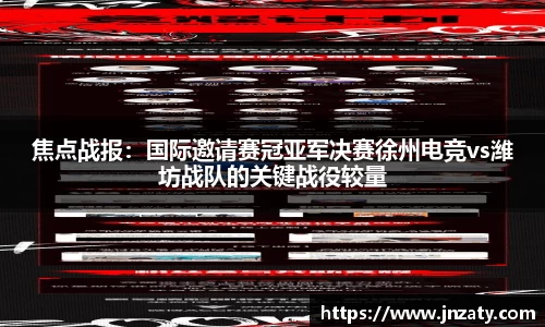 焦点战报：国际邀请赛冠亚军决赛徐州电竞vs潍坊战队的关键战役较量